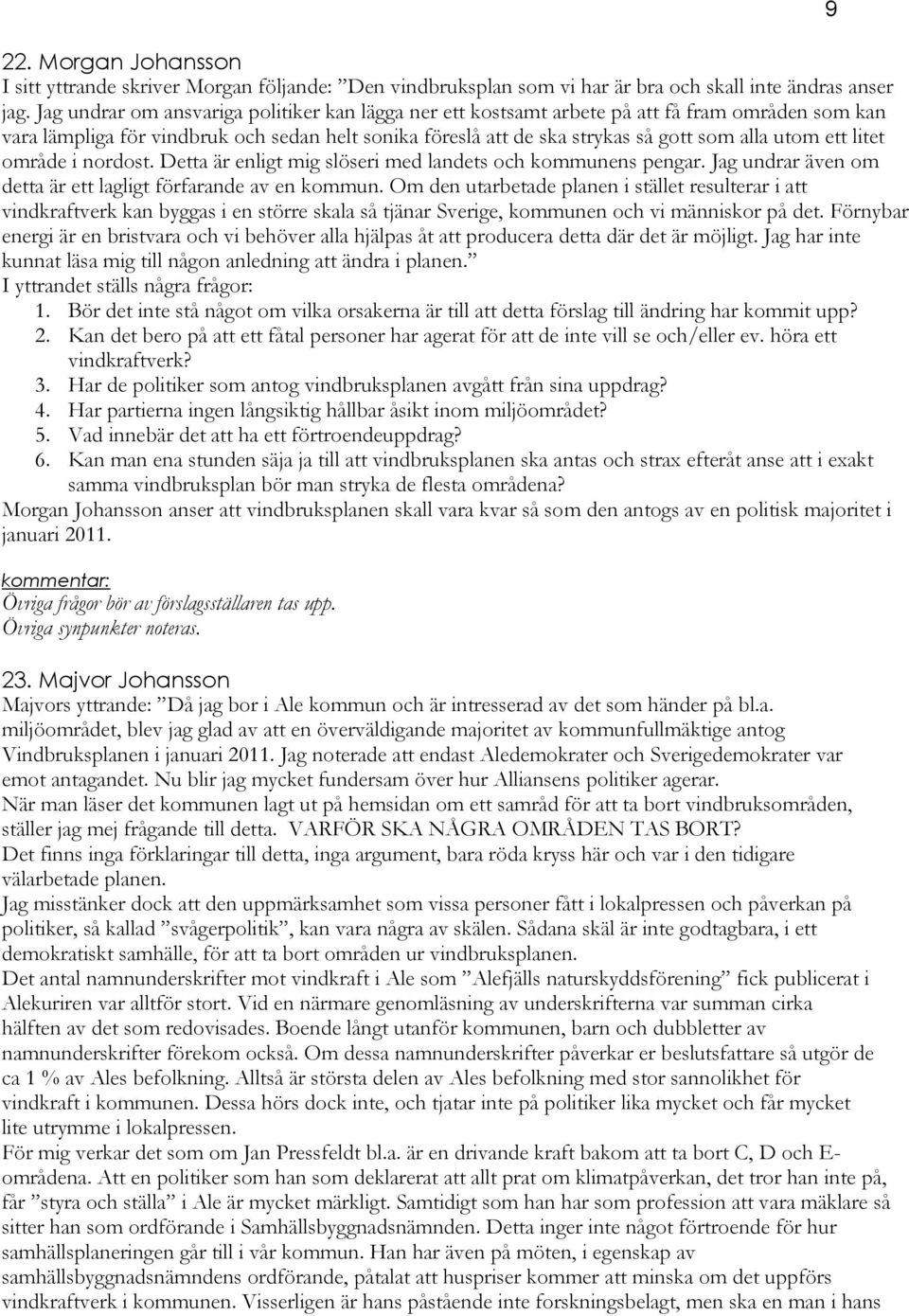 ett litet område i nordost. Detta är enligt mig slöseri med landets och kommunens pengar. Jag undrar även om detta är ett lagligt förfarande av en kommun.