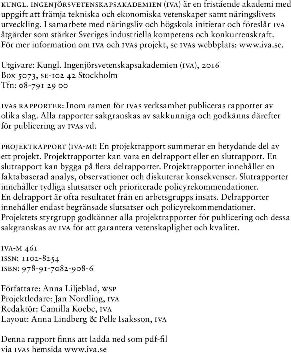 För mer information om IVA och IVAs projekt, se IVAs webbplats: www.iva.se. Utgivare: Kungl.