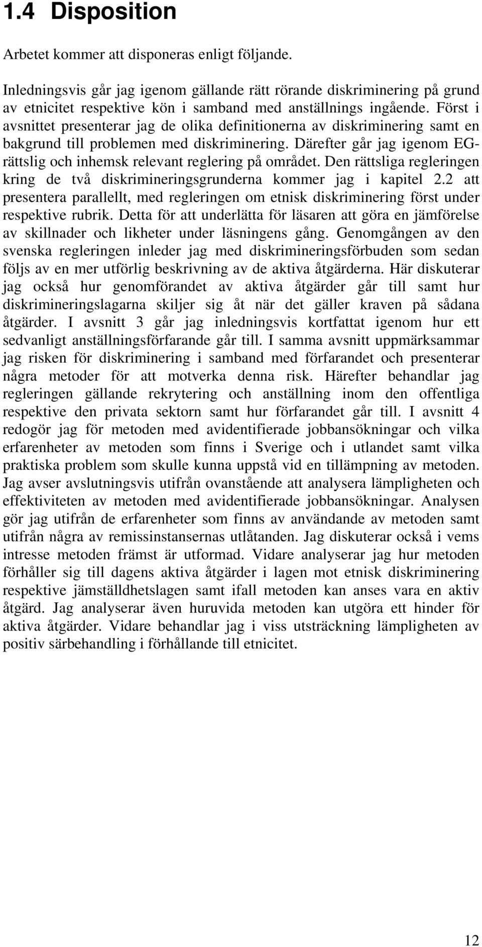 Först i avsnittet presenterar jag de olika definitionerna av diskriminering samt en bakgrund till problemen med diskriminering.