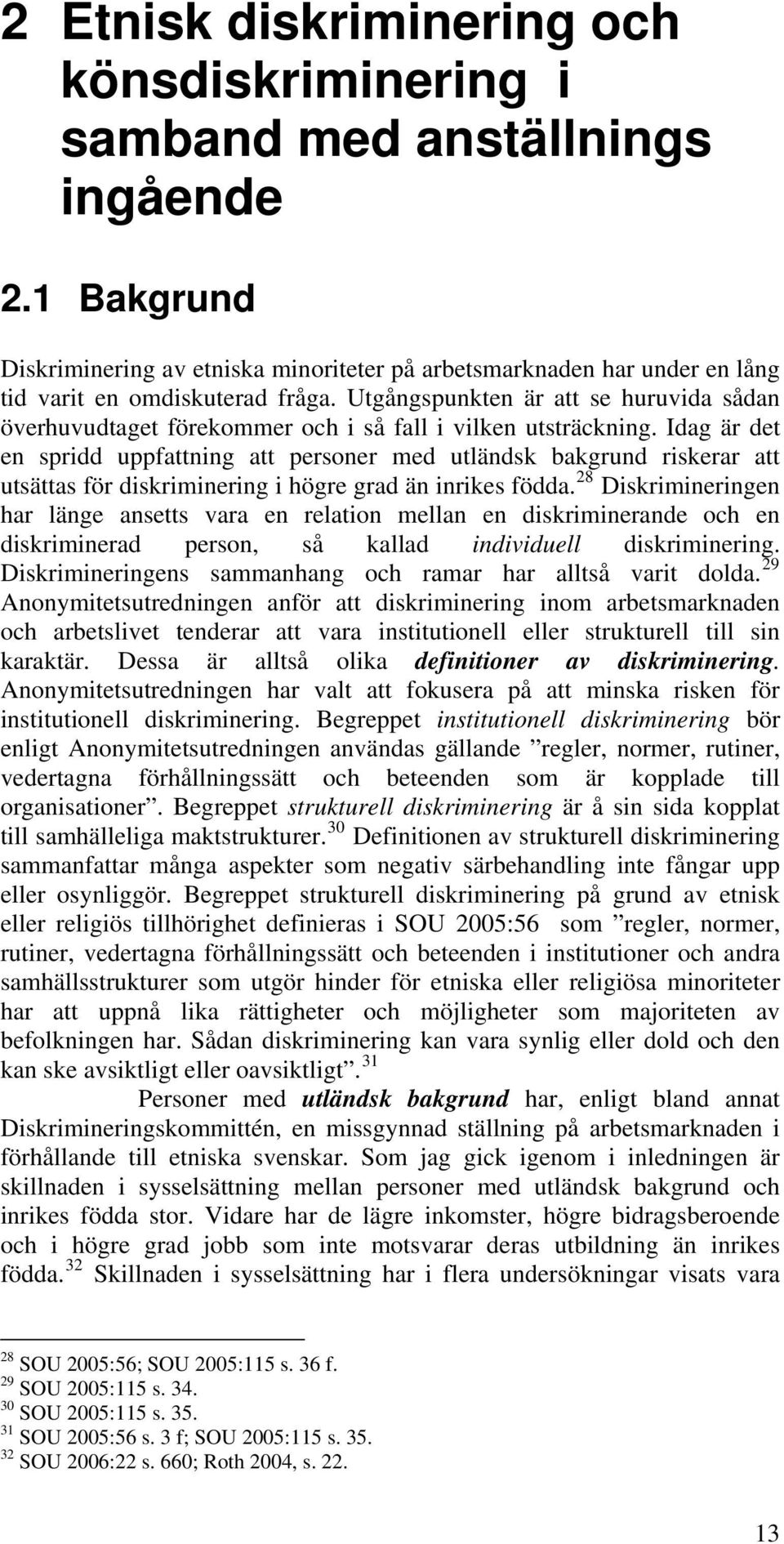 Utgångspunkten är att se huruvida sådan överhuvudtaget förekommer och i så fall i vilken utsträckning.