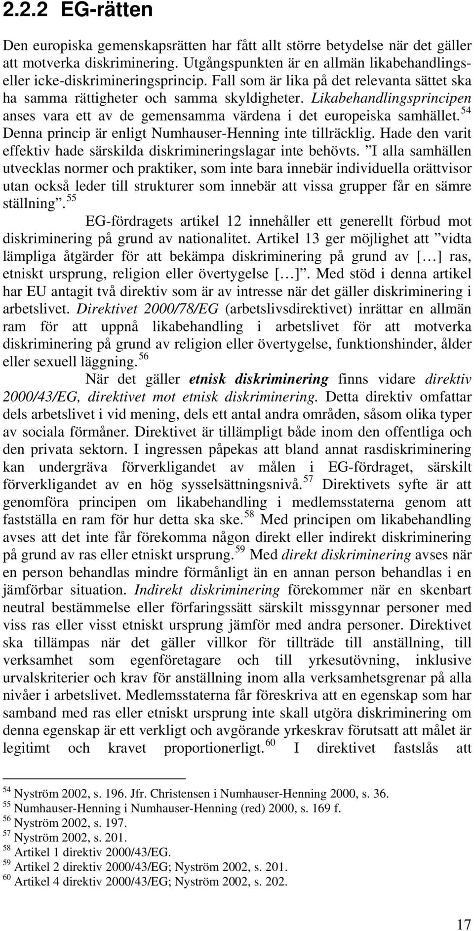 54 Denna princip är enligt Numhauser-Henning inte tillräcklig. Hade den varit effektiv hade särskilda diskrimineringslagar inte behövts.