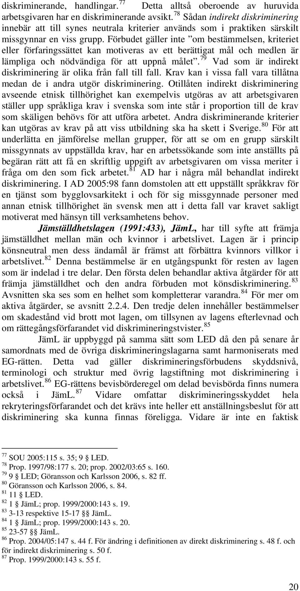 Förbudet gäller inte om bestämmelsen, kriteriet eller förfaringssättet kan motiveras av ett berättigat mål och medlen är lämpliga och nödvändiga för att uppnå målet.