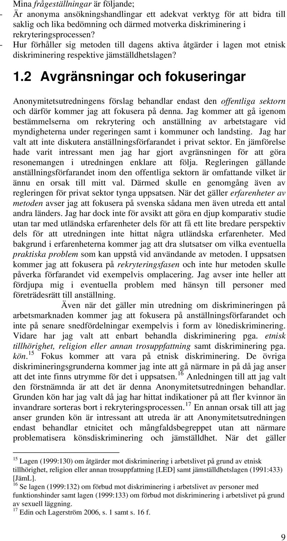 2 Avgränsningar och fokuseringar Anonymitetsutredningens förslag behandlar endast den offentliga sektorn och därför kommer jag att fokusera på denna.