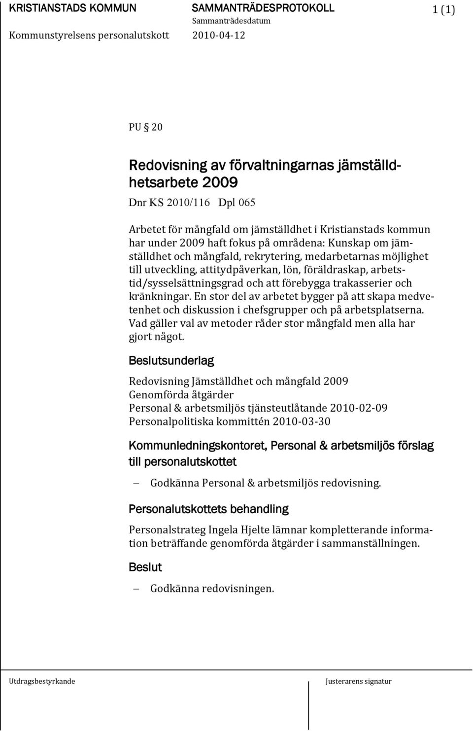 att förebygga trakasserier och kränkningar. En stor del av arbetet bygger på att skapa medvetenhet och diskussion i chefsgrupper och på arbetsplatserna.