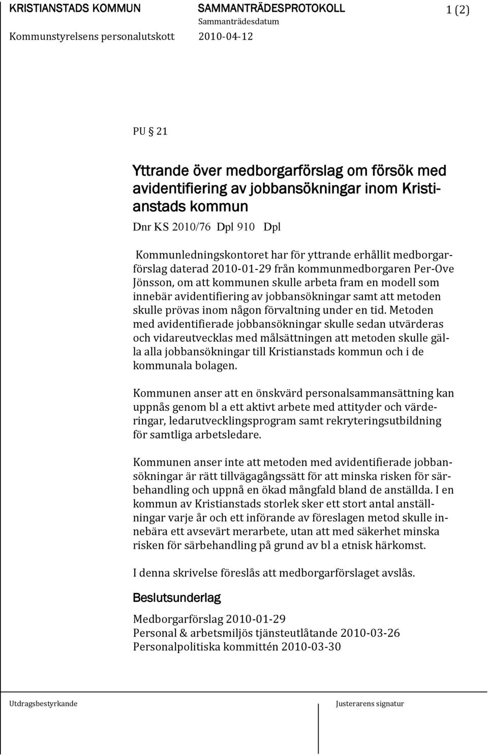 av jobbansökningar samt att metoden skulle prövas inom någon förvaltning under en tid.