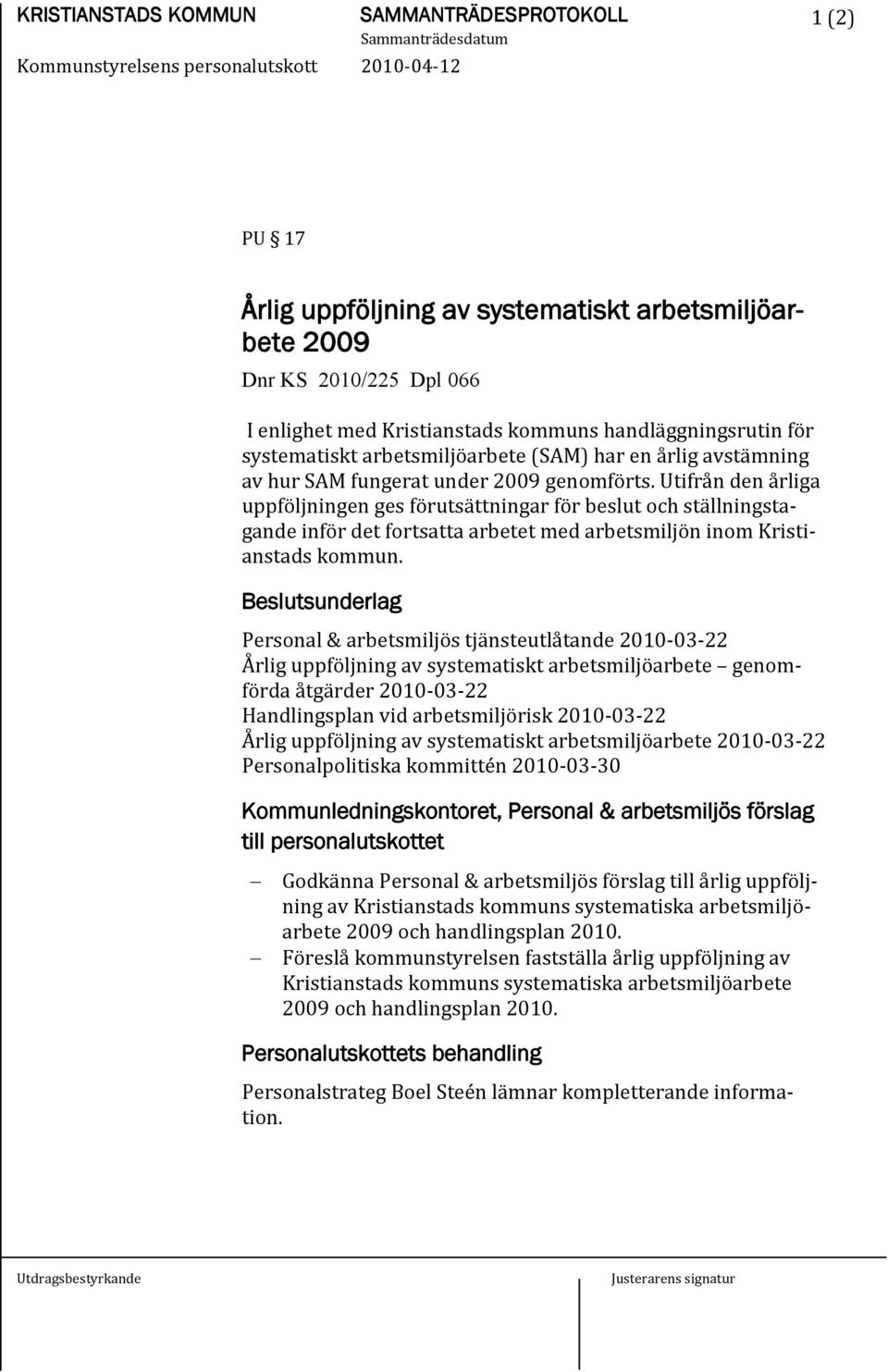 Utifrån den årliga uppföljningen ges förutsättningar för beslut och ställningstagande inför det fortsatta arbetet med arbetsmiljön inom Kristianstads kommun.
