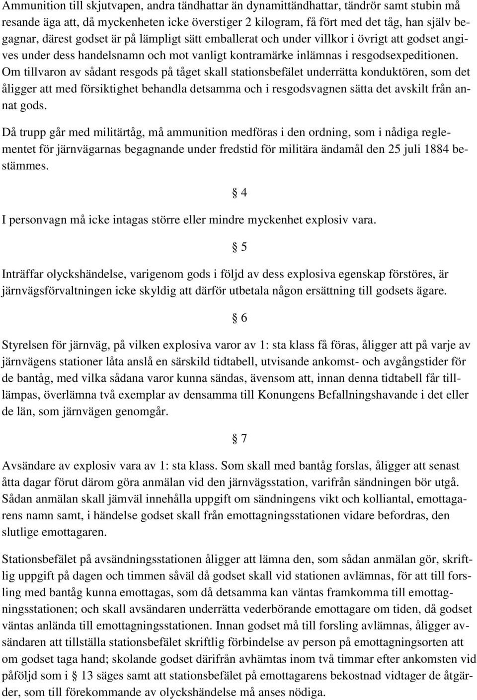 Om tillvaron av sådant resgods på tåget skall stationsbefälet underrätta konduktören, som det åligger att med försiktighet behandla detsamma och i resgodsvagnen sätta det avskilt från annat gods.