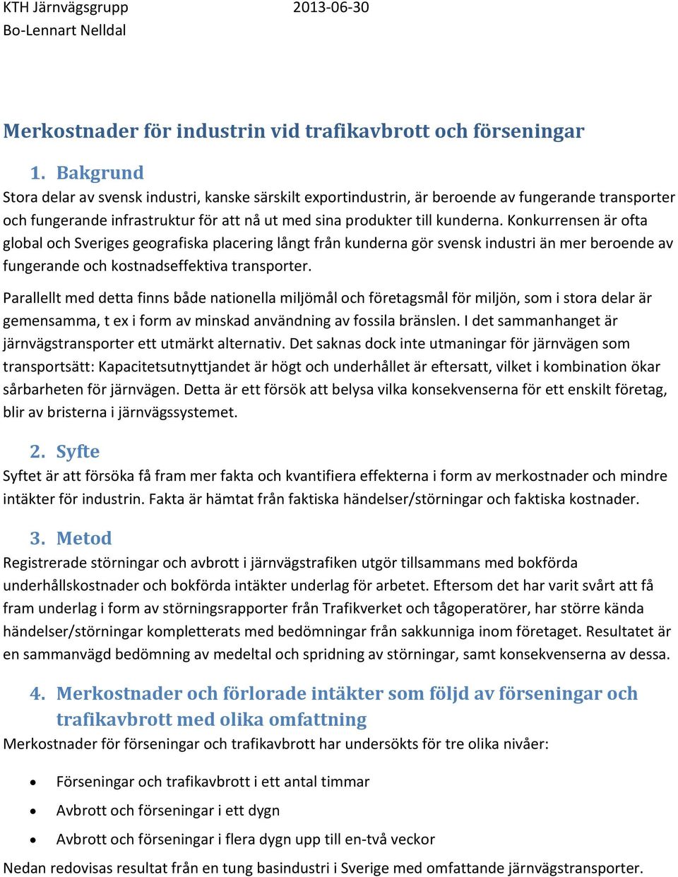 Konkurrensen är ofta global och Sveriges geografiska placering långt från kunderna gör svensk industri än mer beroende av fungerande och kostnadseffektiva transporter.