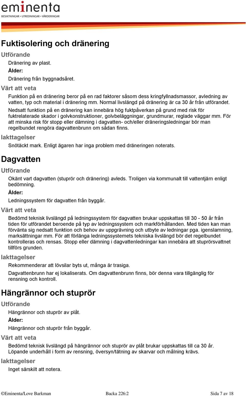 Nedsatt funktion på en dränering kan innebära hög fuktpåverkan på grund med risk för fuktrelaterade skador i golvkonstruktioner, golvbeläggningar, grundmurar, reglade väggar mm.