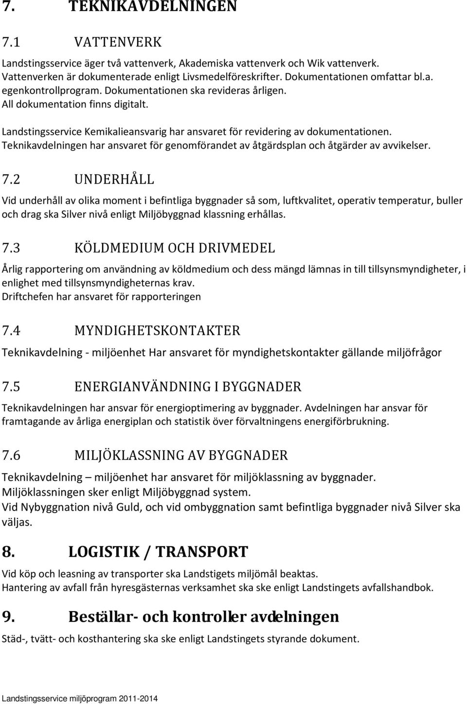 Landstingsservice Kemikalieansvarig har ansvaret för revidering av dokumentationen. Teknikavdelningen har ansvaret för genomförandet av åtgärdsplan och åtgärder av avvikelser. 7.