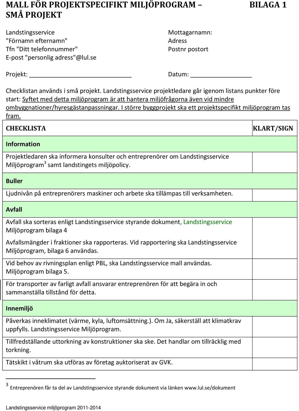 Landstingsservice projektledare går igenom listans punkter före start: Syftet med detta miljöprogram är att hantera miljöfrågorna även vid mindre ombyggnationer/hyresgästanpassningar.