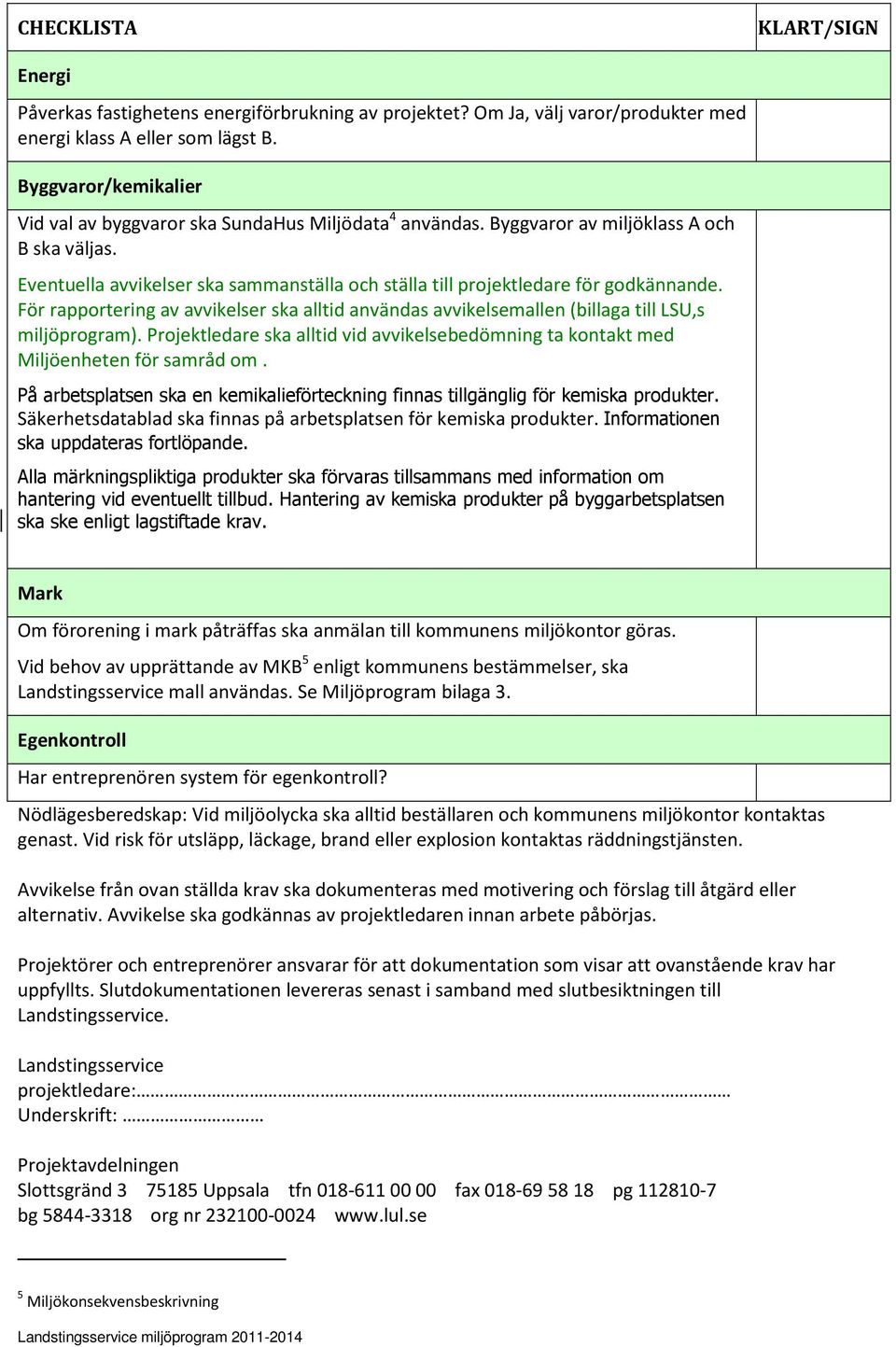 Eventuella avvikelser ska sammanställa och ställa till projektledare för godkännande. För rapportering av avvikelser ska alltid användas avvikelsemallen (billaga till LSU,s miljöprogram).