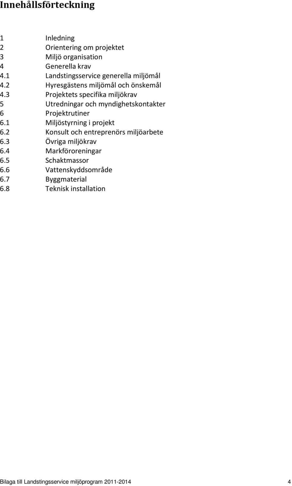 3 Projektets specifika miljökrav 5 Utredningar och myndighetskontakter 6 Projektrutiner 6.1 Miljöstyrning i projekt 6.