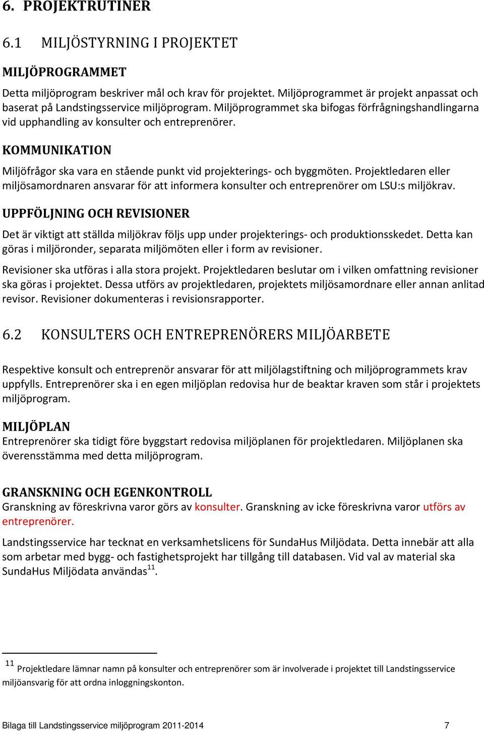 KOMMUNIKATION Miljöfrågor ska vara en stående punkt vid projekterings- och byggmöten. Projektledaren eller miljösamordnaren ansvarar för att informera konsulter och entreprenörer om LSU:s miljökrav.