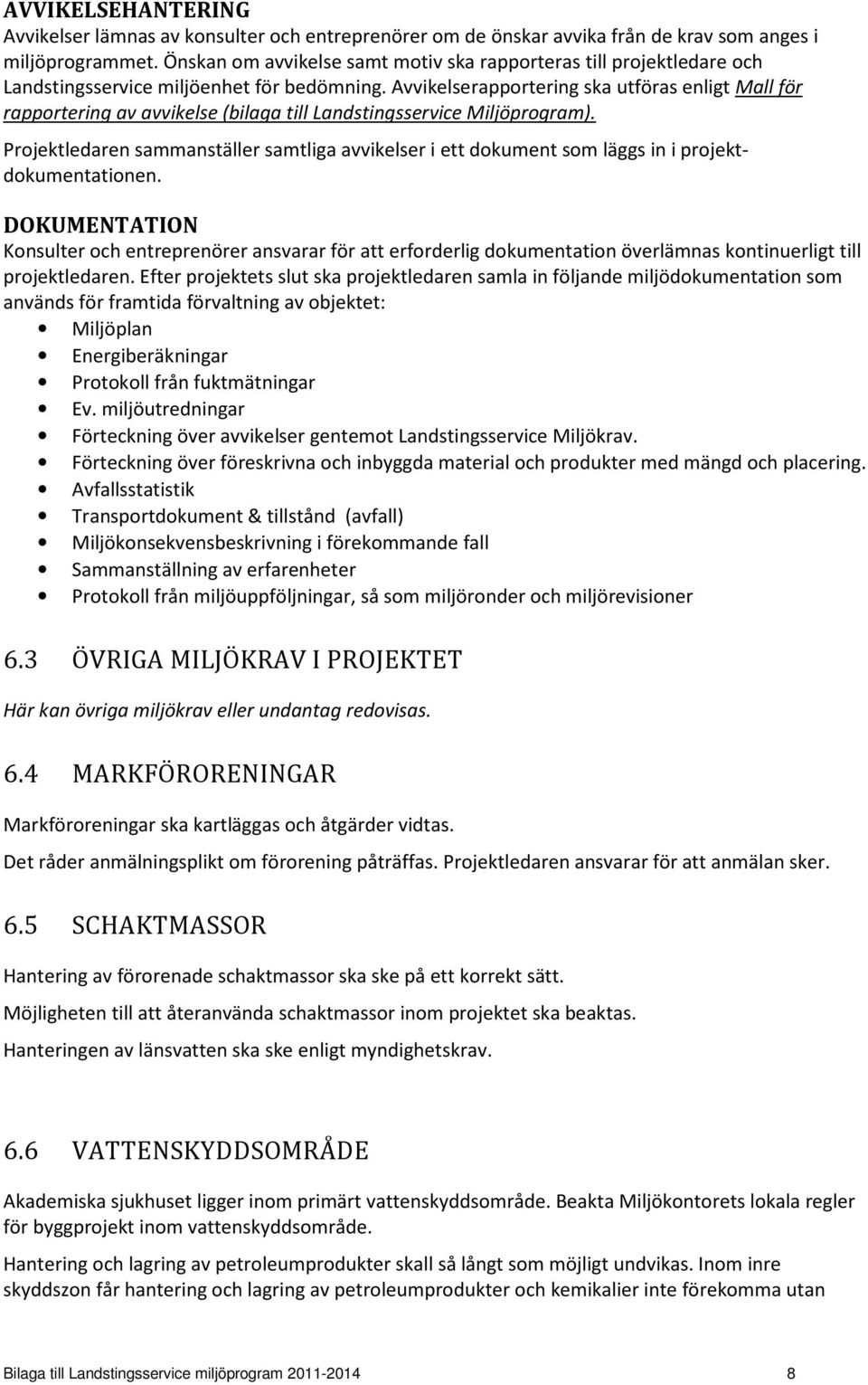 Avvikelserapportering ska utföras enligt Mall för rapportering av avvikelse (bilaga till Landstingsservice Miljöprogram).