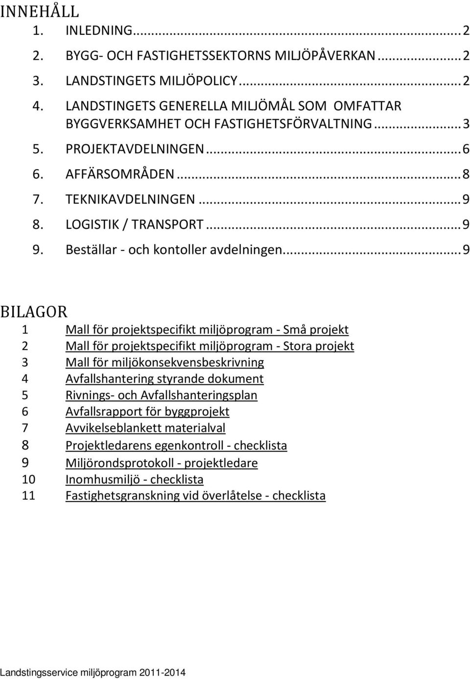 ..9 BILAGOR 1 Mall för projektspecifikt miljöprogram - Små projekt 2 Mall för projektspecifikt miljöprogram - Stora projekt 3 Mall för miljökonsekvensbeskrivning 4 Avfallshantering styrande dokument