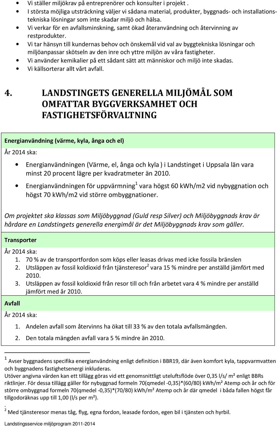 Vi verkar för en avfallsminskning, samt ökad återanvändning och återvinning av restprodukter.