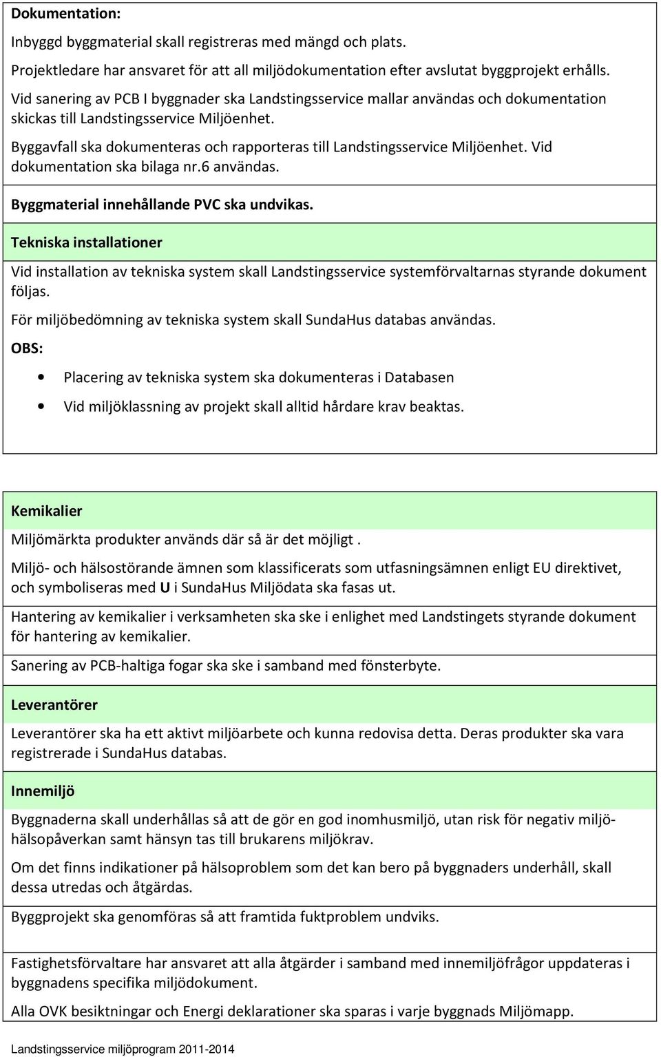 Byggavfall ska dokumenteras och rapporteras till Landstingsservice Miljöenhet. Vid dokumentation ska bilaga nr.6 användas. Byggmaterial innehållande PVC ska undvikas.