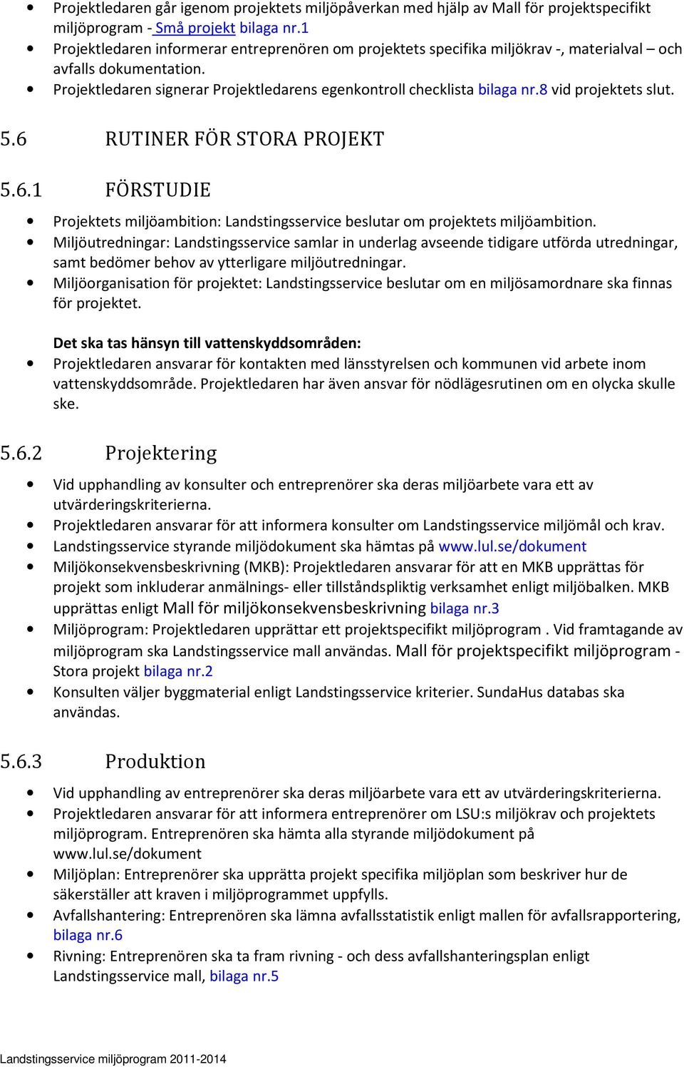 8 vid projektets slut. 5.6 RUTINER FÖR STORA PROJEKT 5.6.1 FÖRSTUDIE Projektets miljöambition: Landstingsservice beslutar om projektets miljöambition.