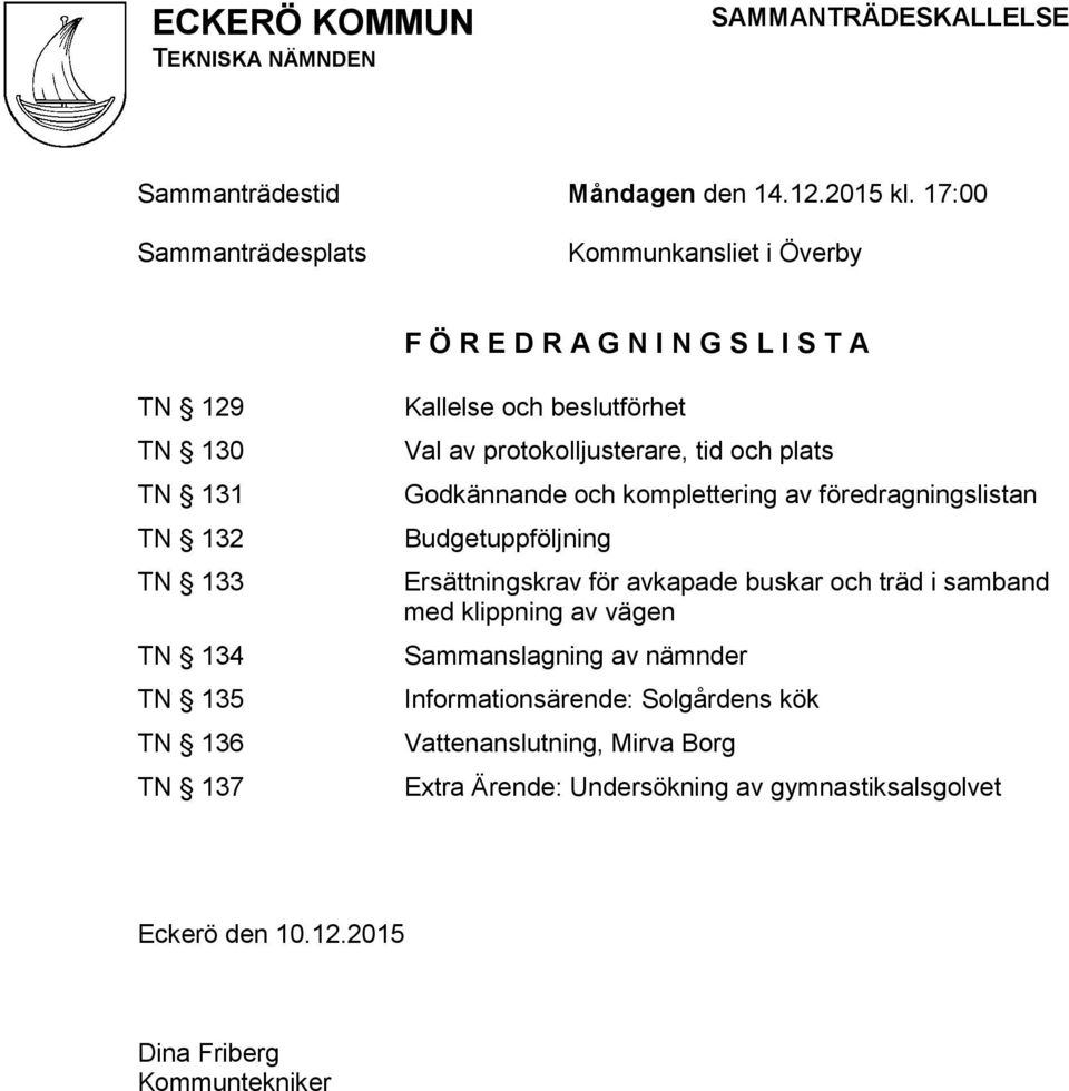 Kallelse och beslutförhet Val av protokolljusterare, tid och plats Godkännande och komplettering av föredragningslistan Budgetuppföljning