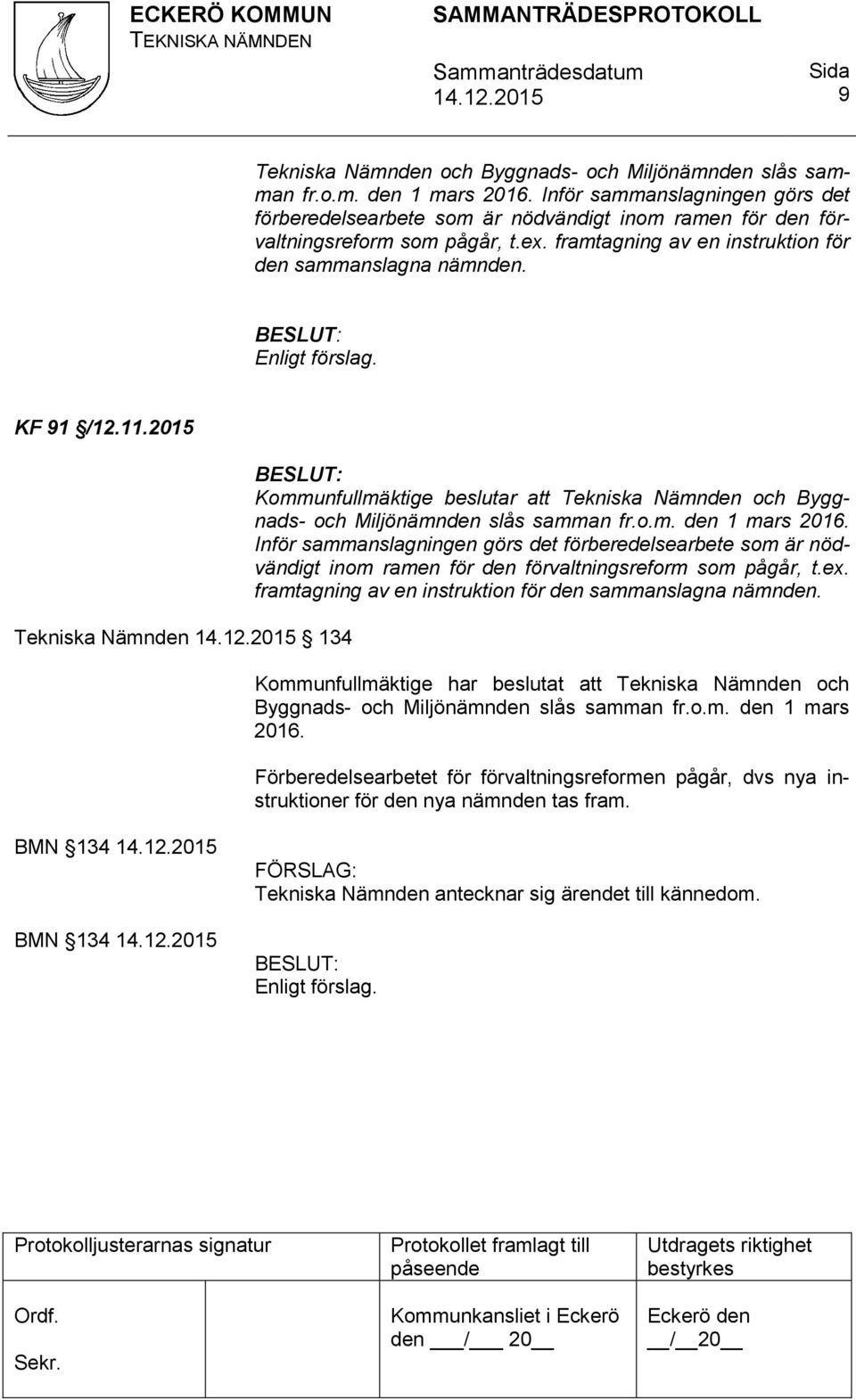 2015 Tekniska Nämnden 134 Kommunfullmäktige beslutar att Tekniska Nämnden och Byggnads- och Miljönämnden slås samman fr.o.m. den 1 mars 2016.