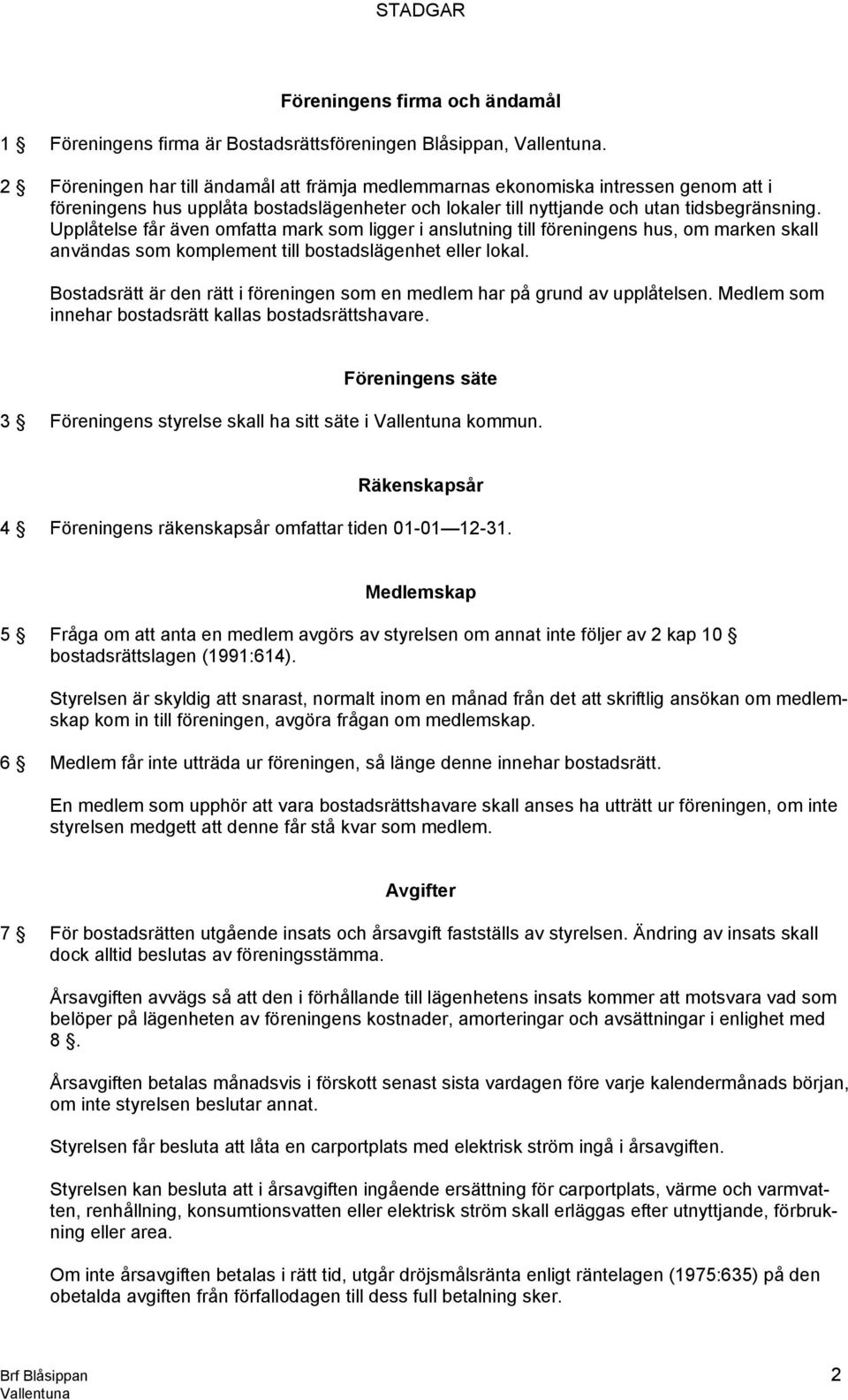 Upplåtelse får även omfatta mark som ligger i anslutning till föreningens hus, om marken skall användas som komplement till bostadslägenhet eller lokal.