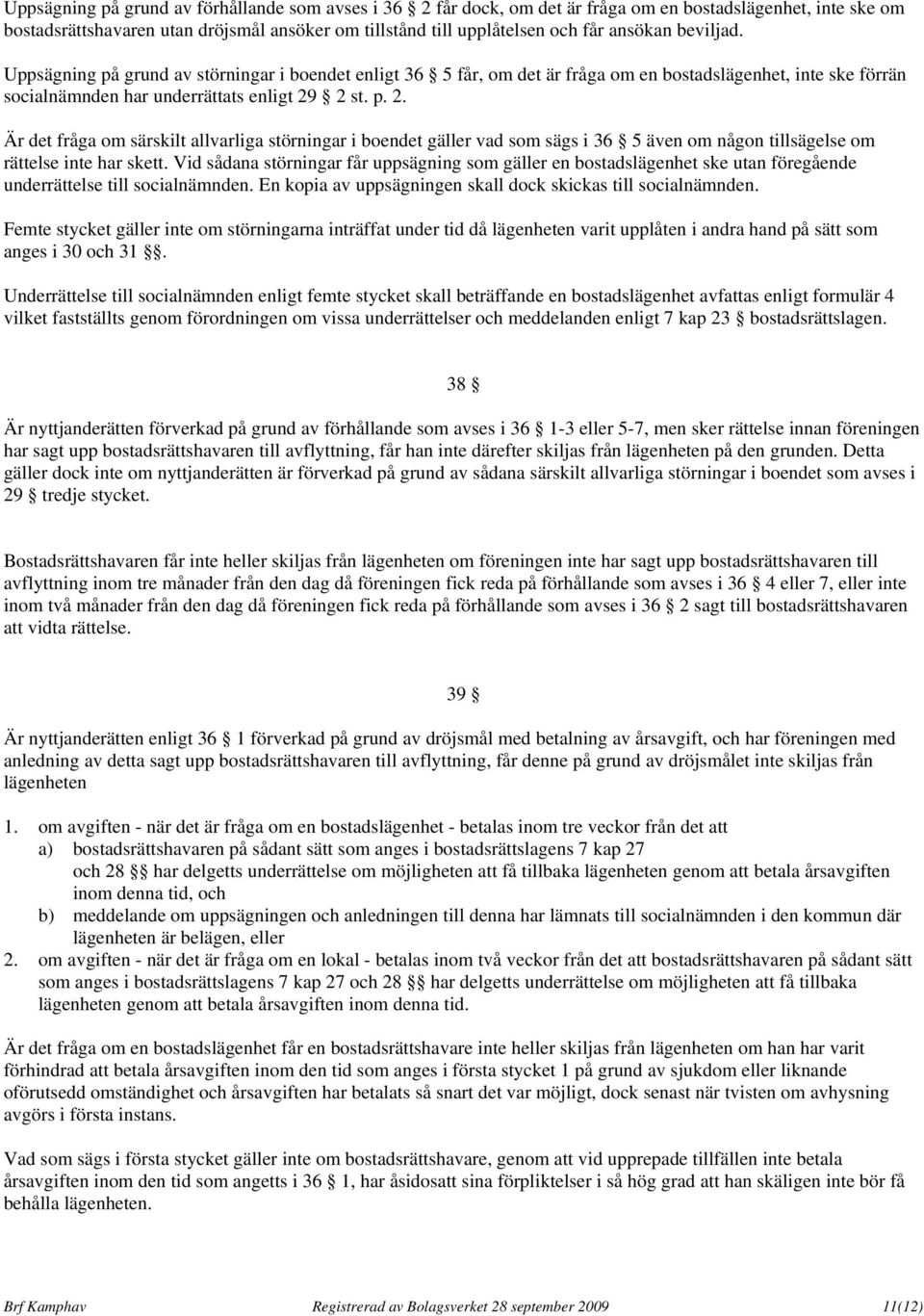 2 st. p. 2. Är det fråga om särskilt allvarliga störningar i boendet gäller vad som sägs i 36 5 även om någon tillsägelse om rättelse inte har skett.