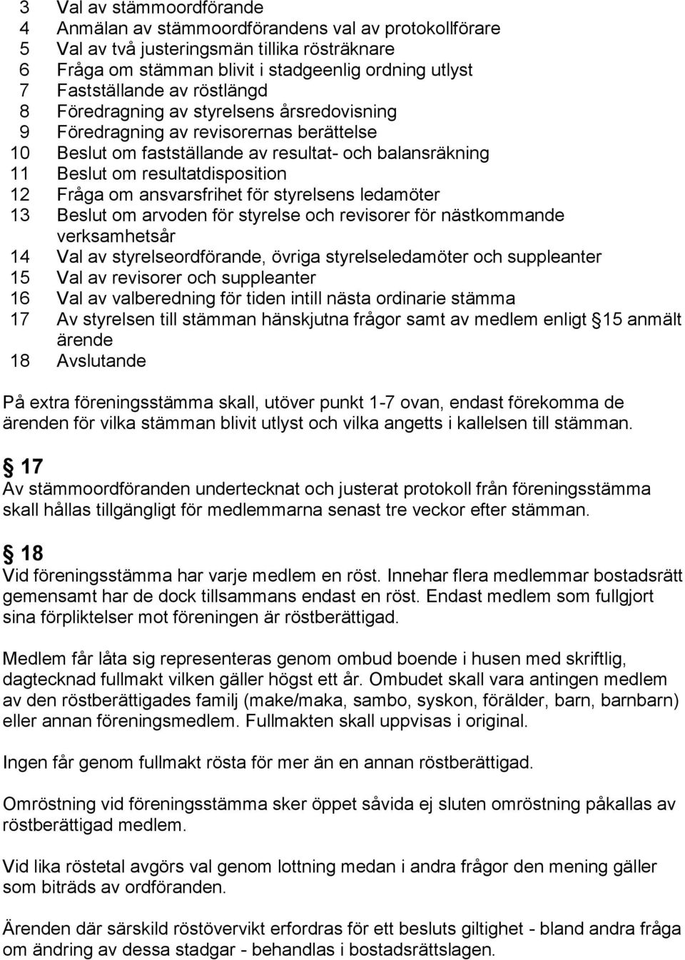 om ansvarsfrihet för styrelsens ledamöter 13 Beslut om arvoden för styrelse och revisorer för nästkommande verksamhetsår 14 Val av styrelseordförande, övriga styrelseledamöter och suppleanter 15 Val