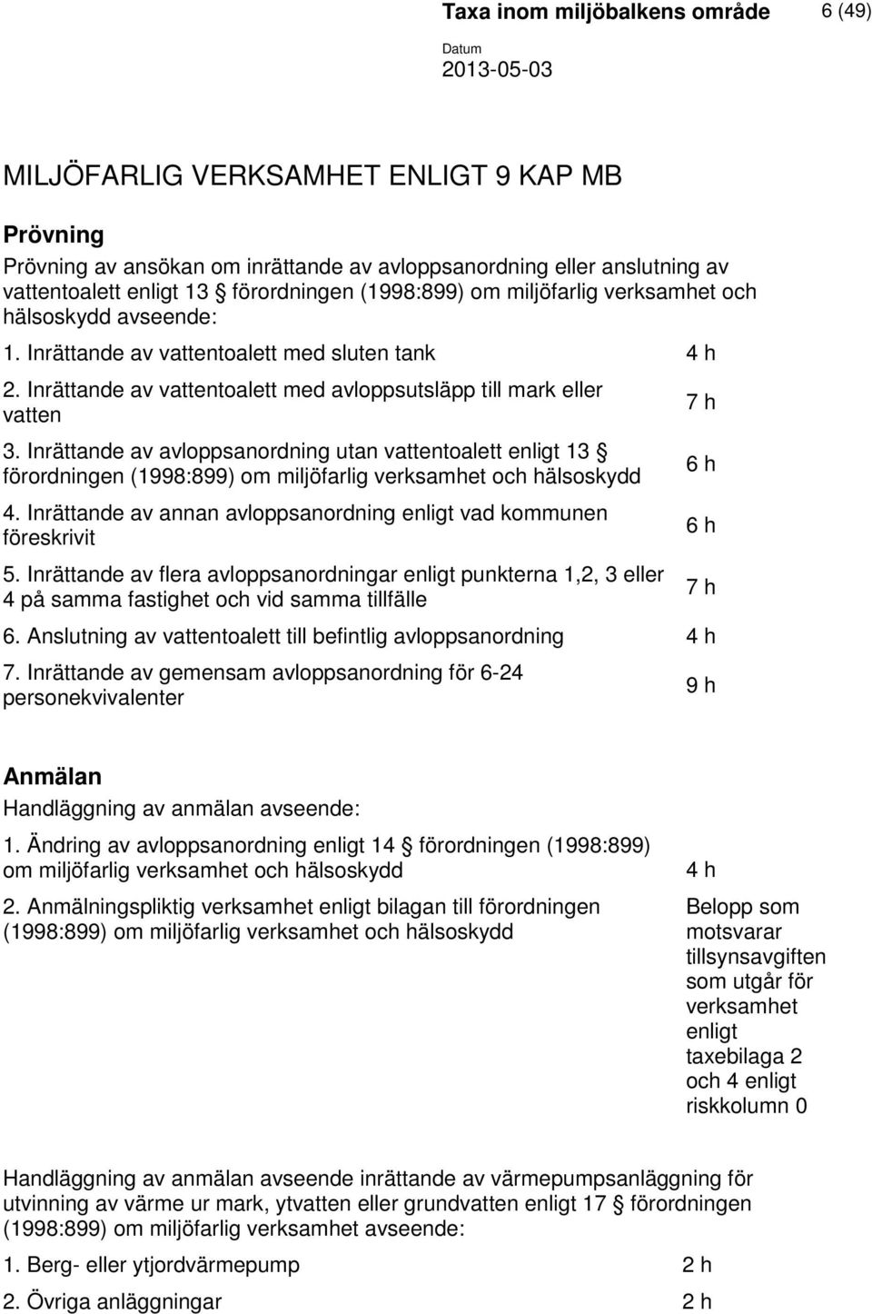 Inrättande av avloppsanordning utan vattentoalett enligt 13 förordningen (1998:899) om miljöfarlig verksamhet och hälsoskydd 4. Inrättande av annan avloppsanordning enligt vad kommunen föreskrivit 5.