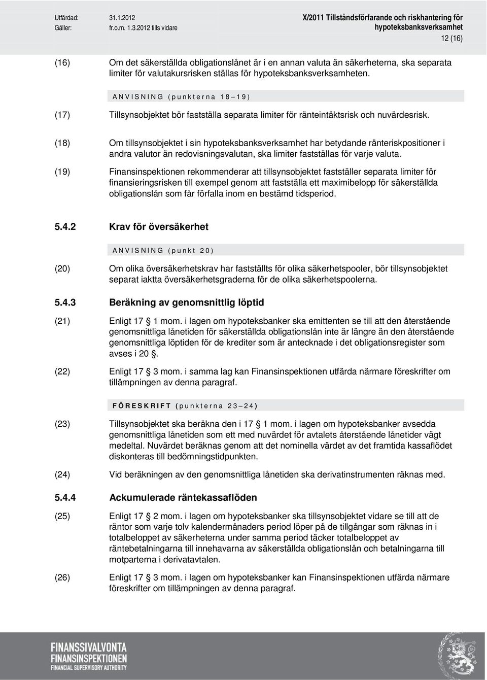 (18) Om tillsynsobjektet i sin har betydande ränteriskpositioner i andra valutor än redovisningsvalutan, ska limiter fastställas för varje valuta.