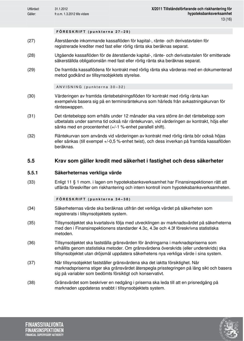 (29) De framtida kassaflödena för kontrakt med rörlig ränta ska värderas med en dokumenterad metod godkänd av tillsynsobjektets styrelse.