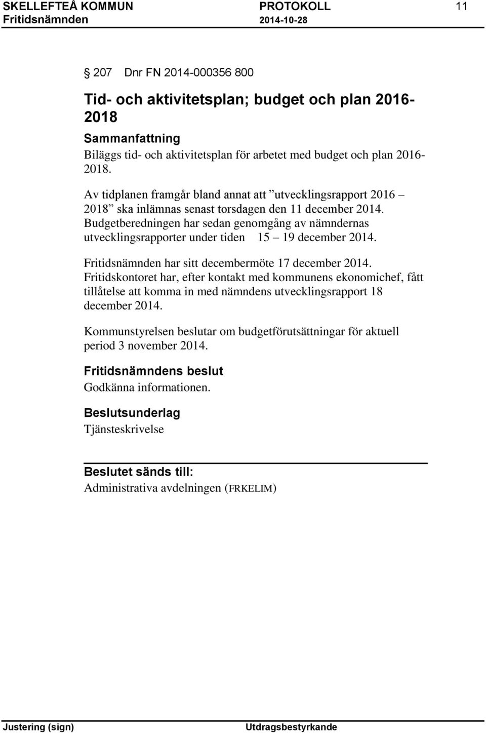 Budgetberedningen har sedan genomgång av nämndernas utvecklingsrapporter under tiden 15 19 december 2014. Fritidsnämnden har sitt decembermöte 17 december 2014.