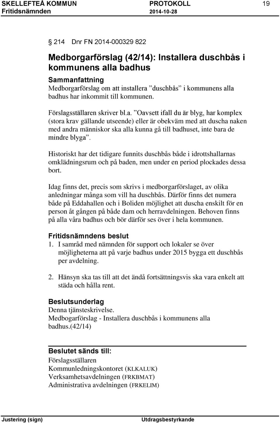 sställaren skriver bl.a. Oavsett ifall du är blyg, har komplex (stora krav gällande utseende) eller är obekväm med att duscha naken med andra människor ska alla kunna gå till badhuset, inte bara de mindre blyga.