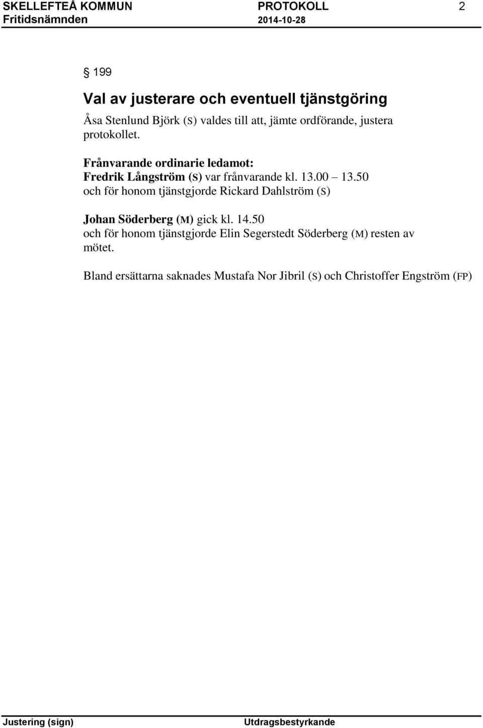 00 13.50 och för honom tjänstgjorde Rickard Dahlström (S) Johan Söderberg (M) gick kl. 14.