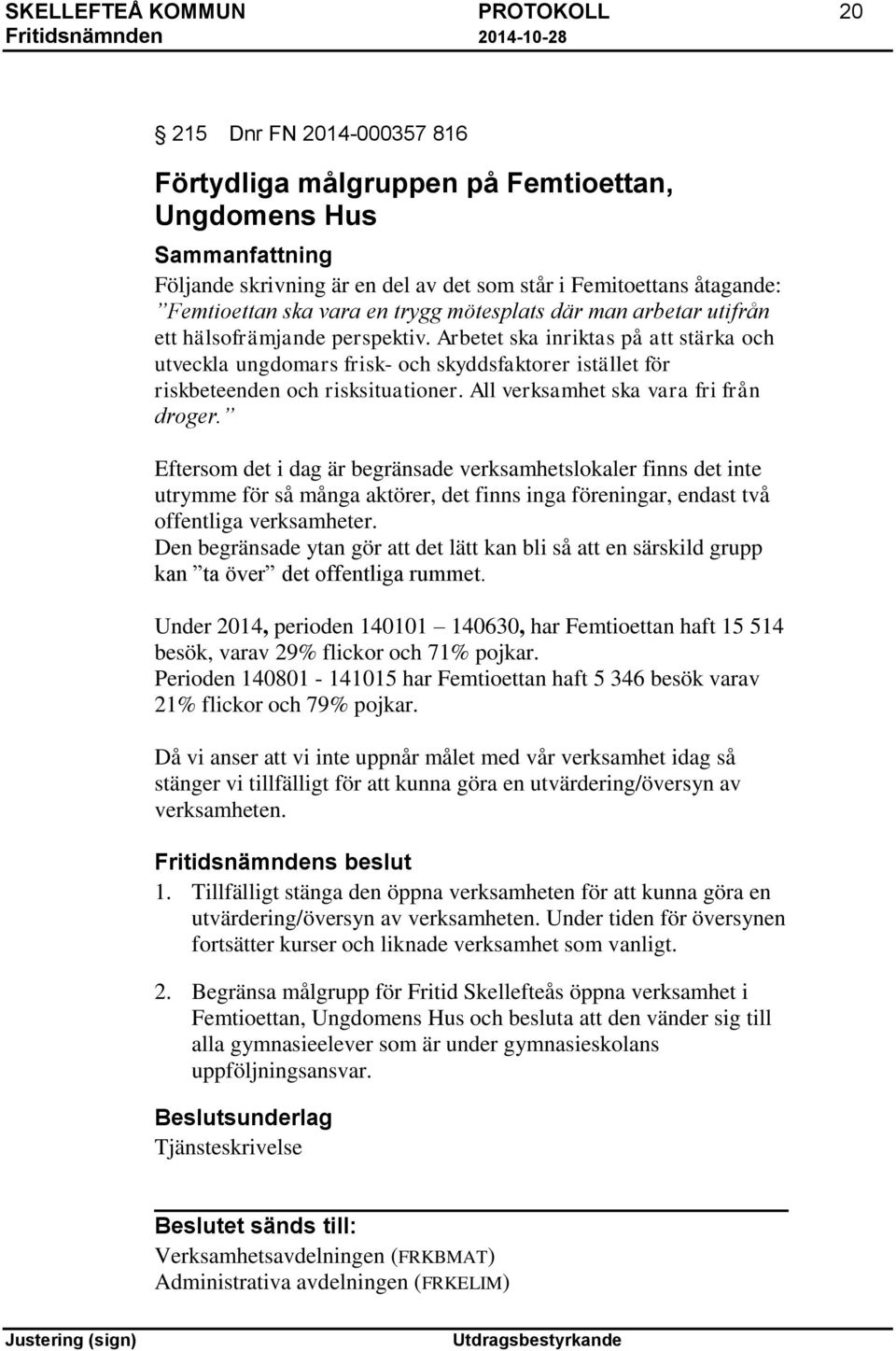 Arbetet ska inriktas på att stärka och utveckla ungdomars frisk- och skyddsfaktorer istället för riskbeteenden och risksituationer. All verksamhet ska vara fri från droger.