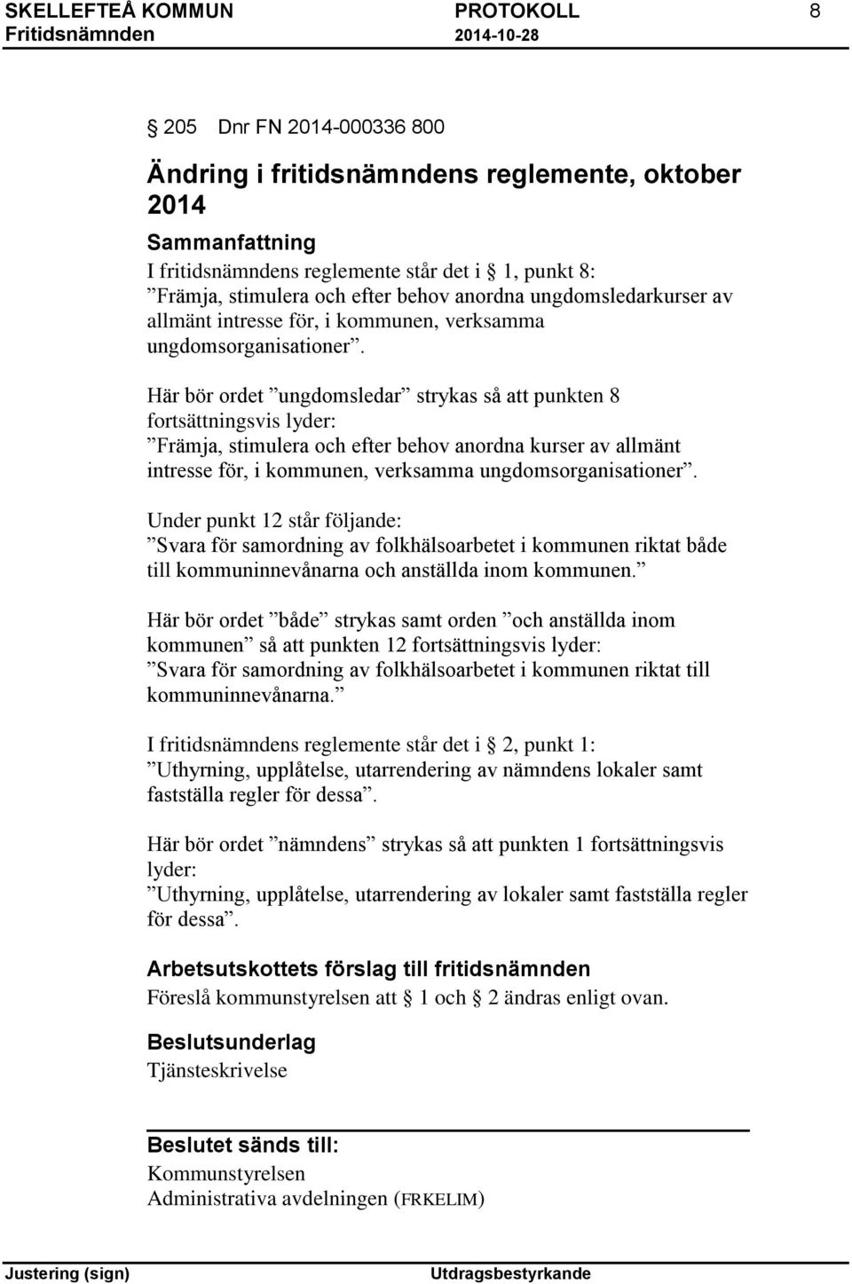 Här bör ordet ungdomsledar strykas så att punkten 8 fortsättningsvis lyder: Främja, stimulera och efter behov anordna kurser av allmänt intresse för, i kommunen, verksamma ungdomsorganisationer.