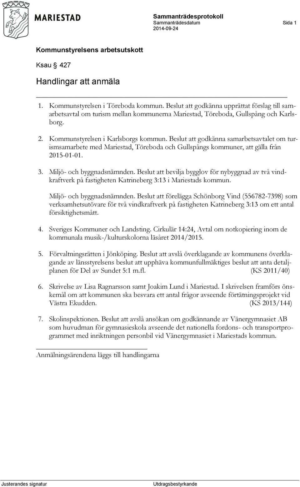 Beslut att godkänna samarbetsavtalet om turismsamarbete med Mariestad, Töreboda och Gullspångs kommuner, att gälla från 2015-01-01. 3. Miljö- och byggnadsnämnden.