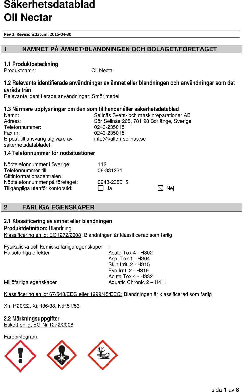 3 Närmare upplysningar om den som tillhandahåller säkerhetsdatablad Namn: Sellnäs Svets- och maskinreparationer AB Adress: Sör Sellnäs 265, 781 98 Borlänge, Sverige Telefonnummer: 0243-235015 Fax nr: