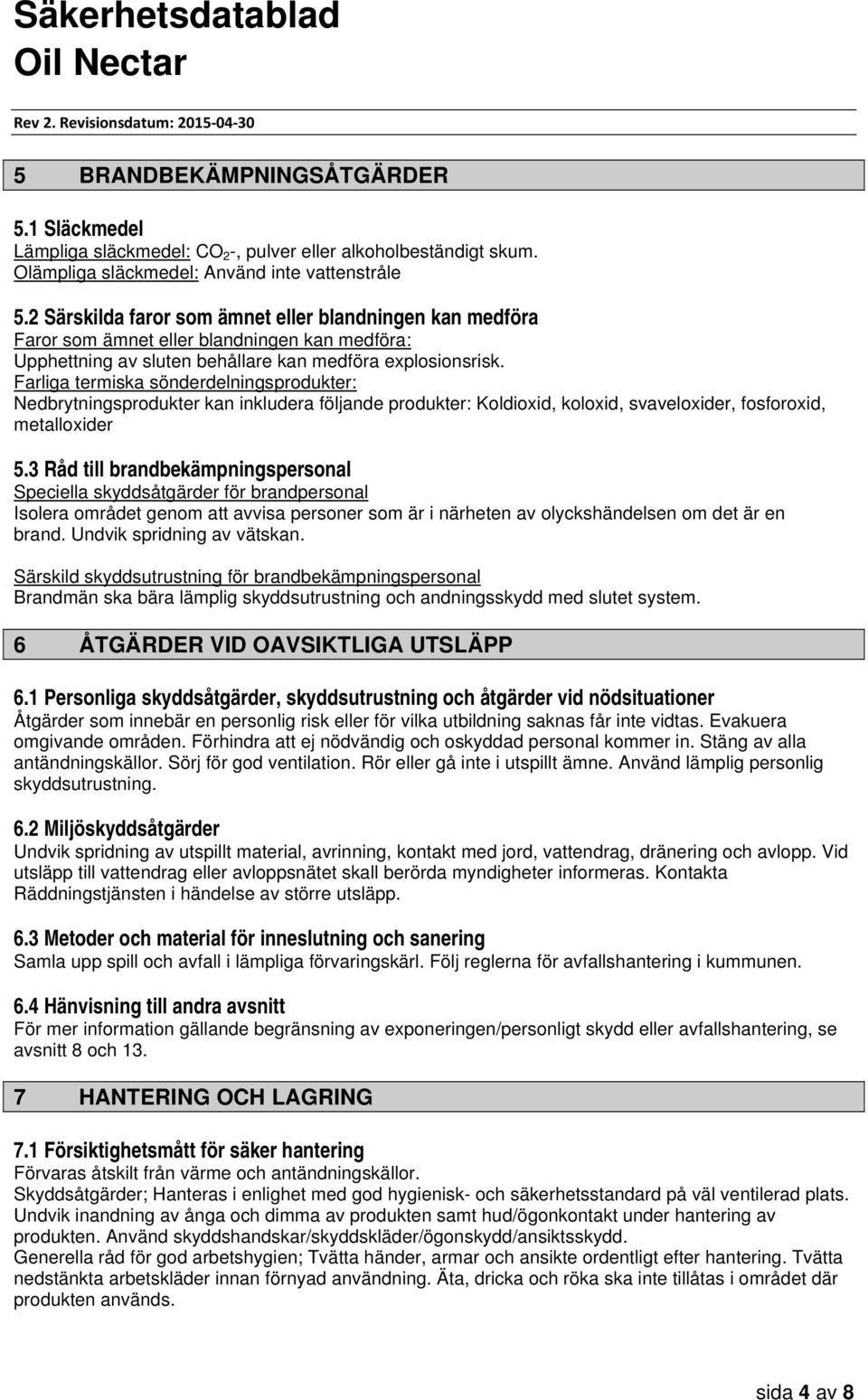 Farliga termiska sönderdelningsprodukter: Nedbrytningsprodukter kan inkludera följande produkter: Koldioxid, koloxid, svaveloxider, fosforoxid, metalloxider 5.