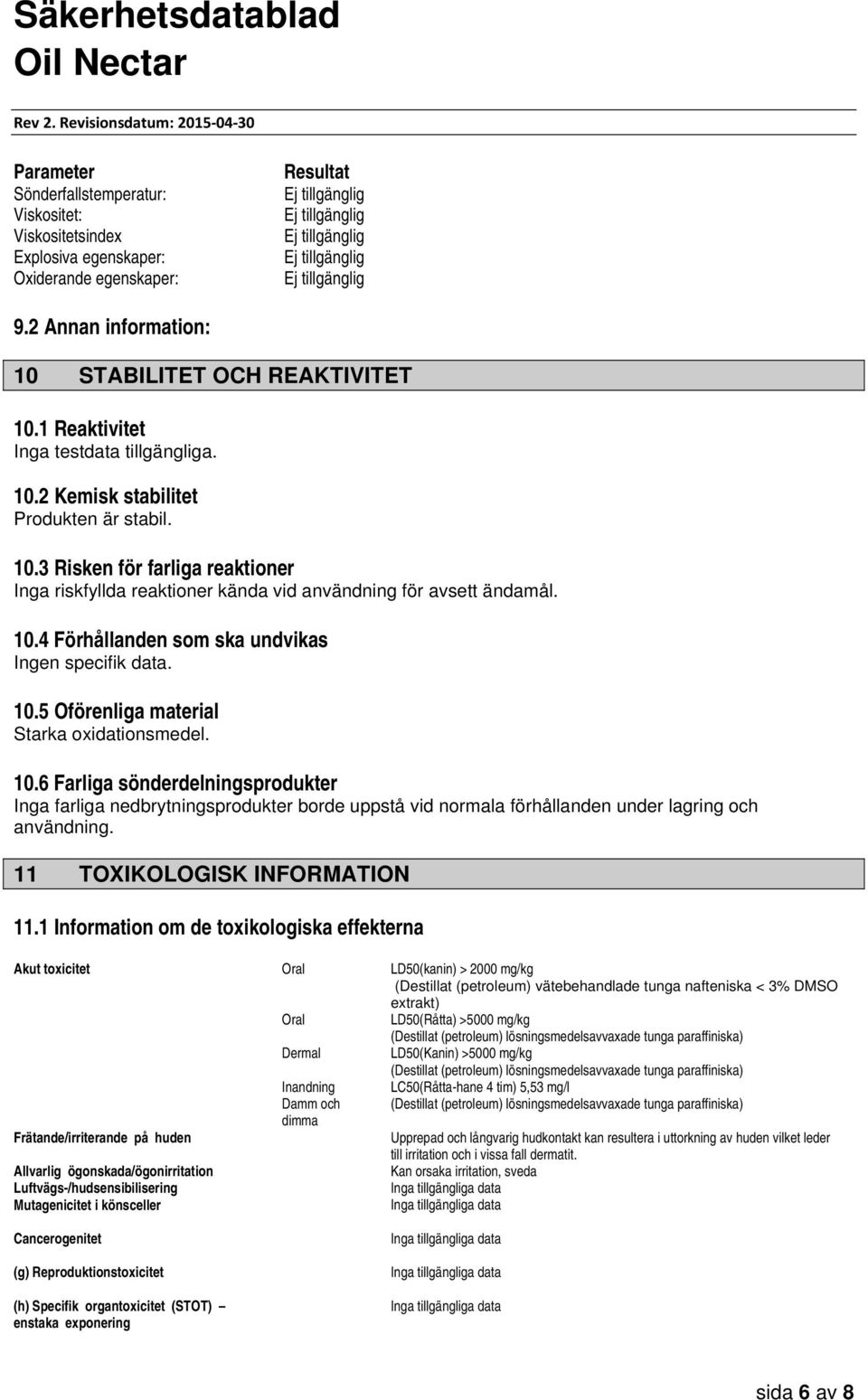 10.5 Oförenliga material Starka oxidationsmedel. 10.6 Farliga sönderdelningsprodukter Inga farliga nedbrytningsprodukter borde uppstå vid normala förhållanden under lagring och användning.