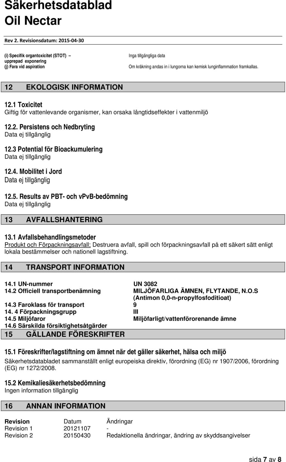 3 Potential för Bioackumulering Data ej tillgänglig 12.4. Mobilitet i Jord Data ej tillgänglig 12.5. Results av PBT- och vpvb-bedömning Data ej tillgänglig 13 AVFALLSHANTERING 13.