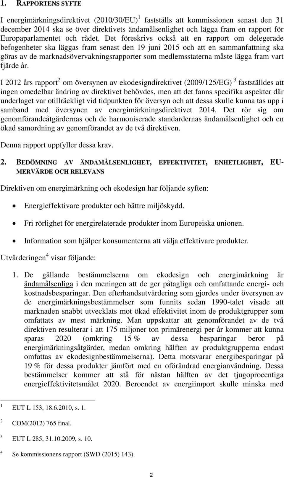 Det föreskrivs också att en rapport om delegerade befogenheter ska läggas fram senast den 19 juni 2015 och att en sammanfattning ska göras av de marknadsövervakningsrapporter som medlemsstaterna