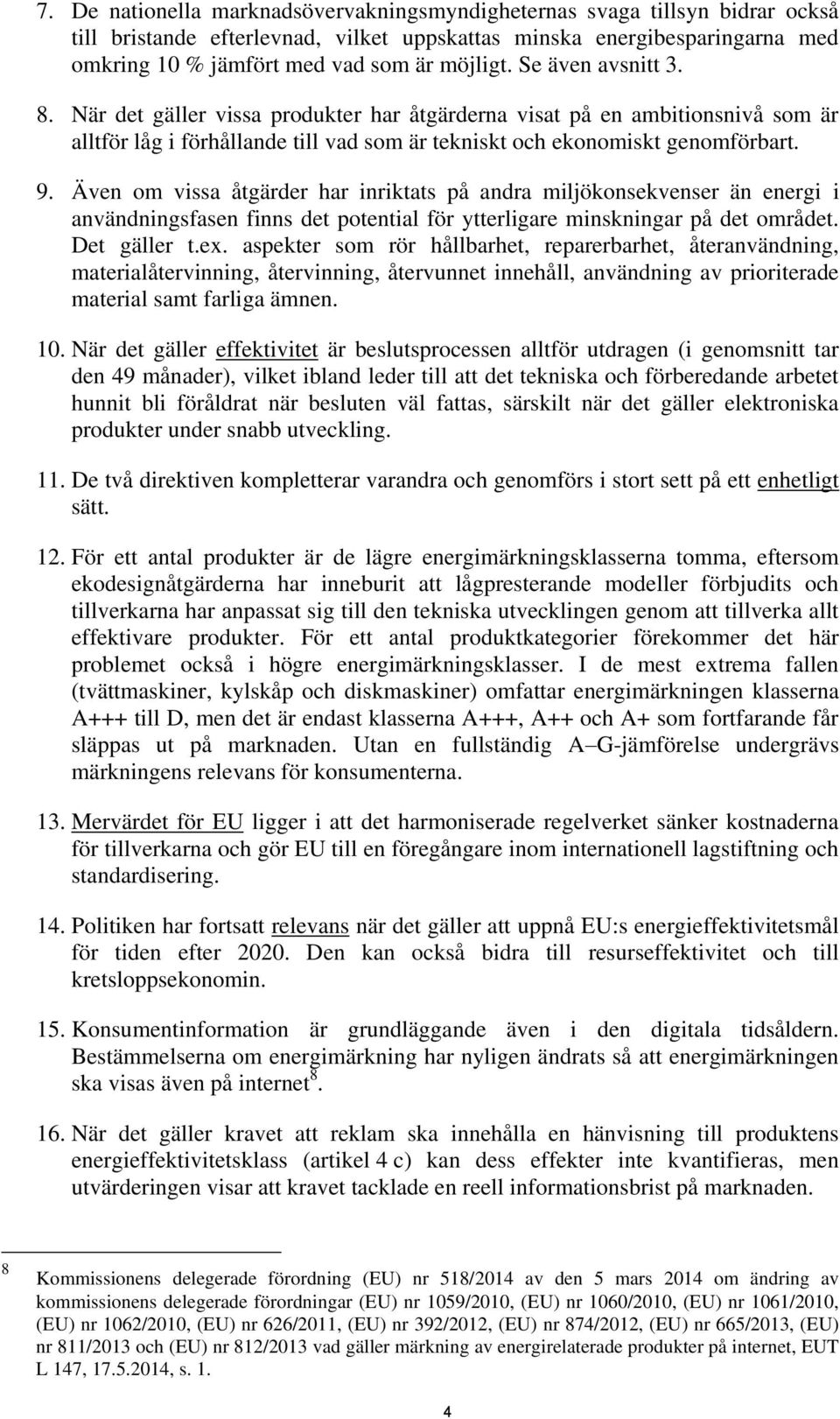 Även om vissa åtgärder har inriktats på andra miljökonsekvenser än energi i användningsfasen finns det potential för ytterligare minskningar på det området. Det gäller t.ex.