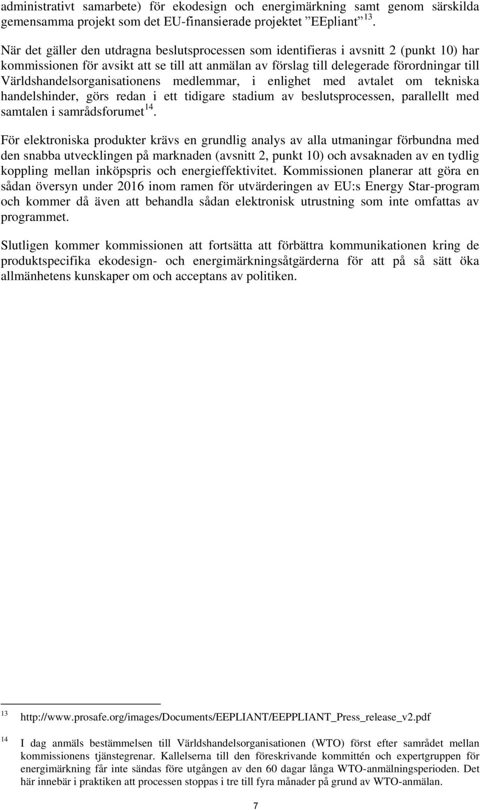 Världshandelsorganisationens medlemmar, i enlighet med avtalet om tekniska handelshinder, görs redan i ett tidigare stadium av beslutsprocessen, parallellt med samtalen i samrådsforumet 14.