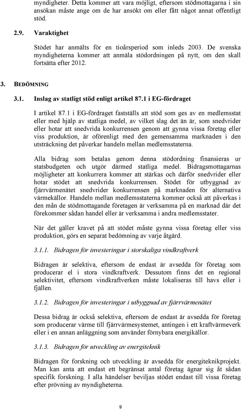 . 3. BEDÖMNING 3.1. Inslag av statligt stöd enligt artikel 87.1 i EG-fördraget I artikel 87.