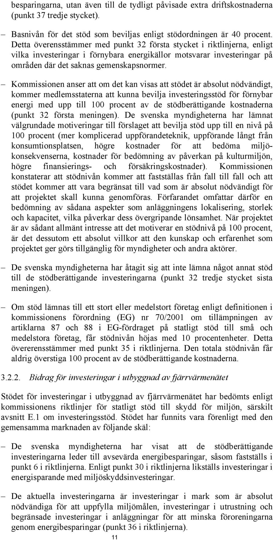 Kommissionen anser att om det kan visas att stödet är absolut nödvändigt, kommer medlemsstaterna att kunna bevilja investeringsstöd för förnybar energi med upp till 100 procent av de stödberättigande