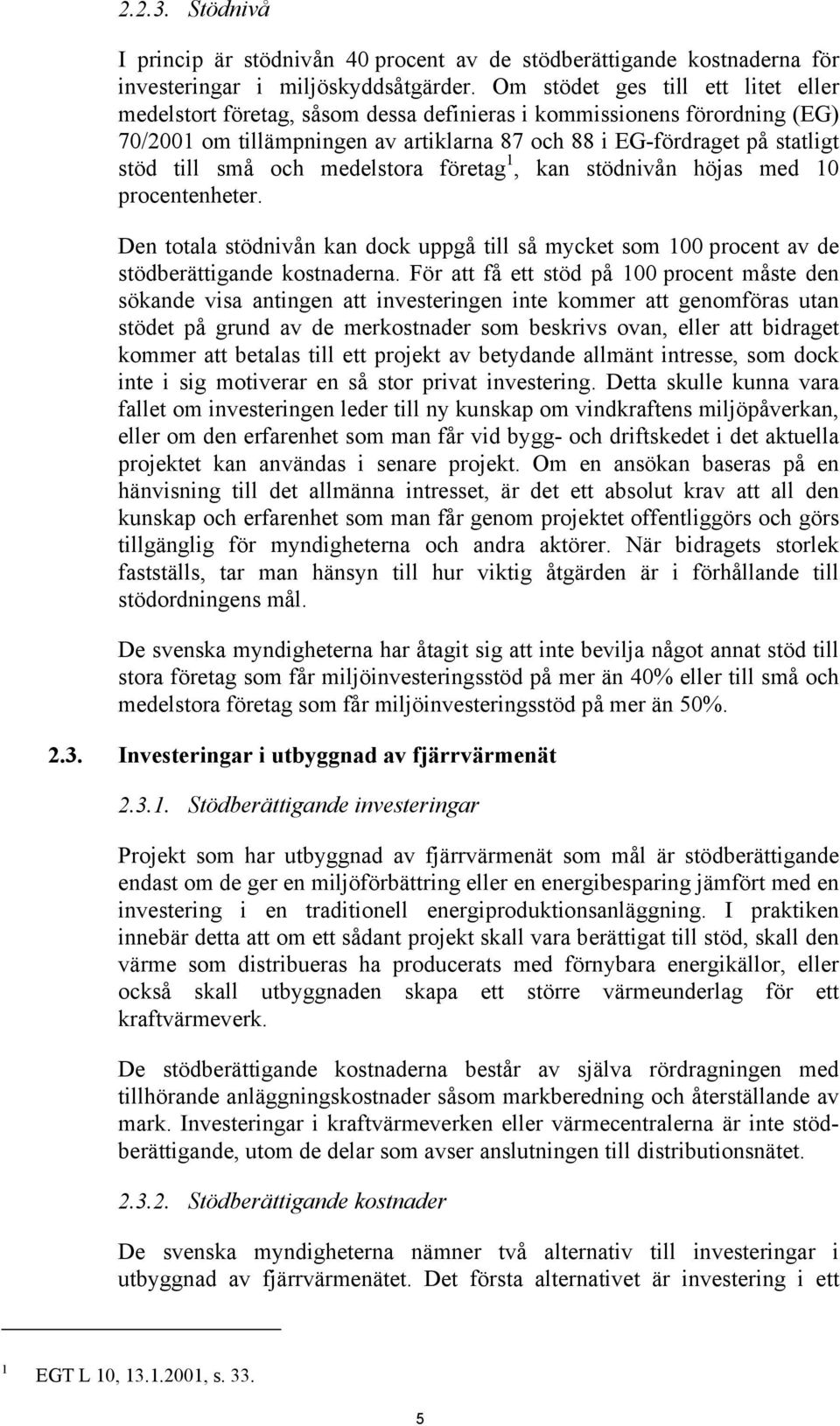 och medelstora företag 1, kan stödnivån höjas med 10 procentenheter. Den totala stödnivån kan dock uppgå till så mycket som 100 procent av de stödberättigande kostnaderna.