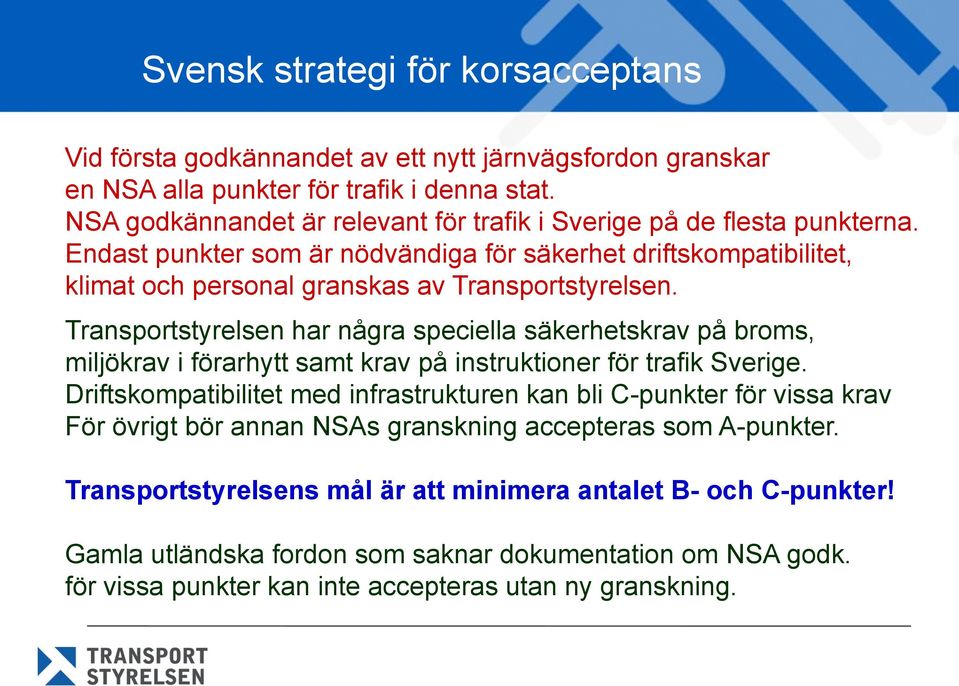 Transportstyrelsen har några speciella säkerhetskrav på broms, miljökrav i förarhytt samt krav på instruktioner för trafik Sverige.