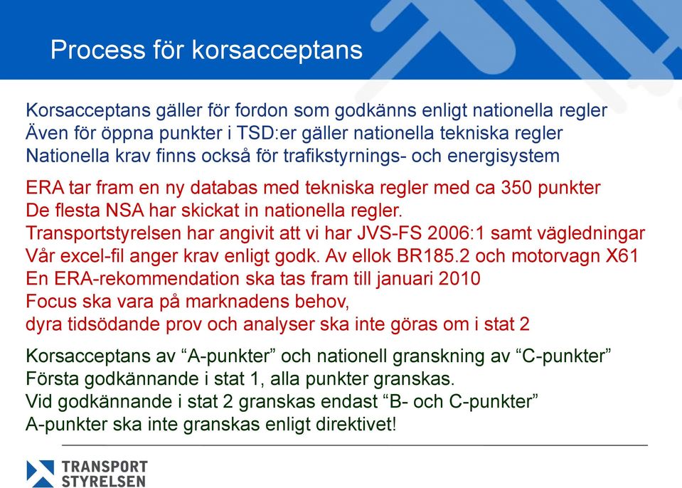 Transportstyrelsen har angivit att vi har JVS-FS 2006:1 samt vägledningar Vår excel-fil anger krav enligt godk. Av ellok BR185.