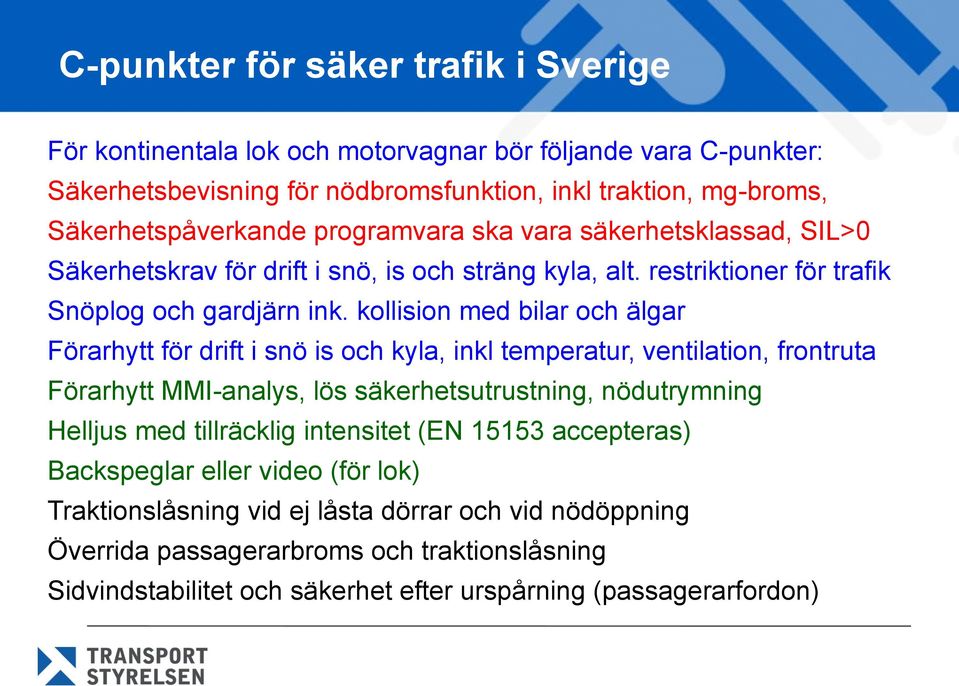 kollision med bilar och älgar Förarhytt för drift i snö is och kyla, inkl temperatur, ventilation, frontruta Förarhytt MMI-analys, lös säkerhetsutrustning, nödutrymning Helljus med tillräcklig